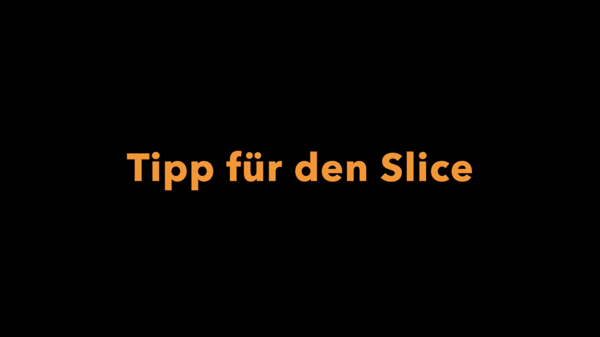 Tipp zum Slice